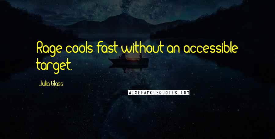 Julia Glass Quotes: Rage cools fast without an accessible target.