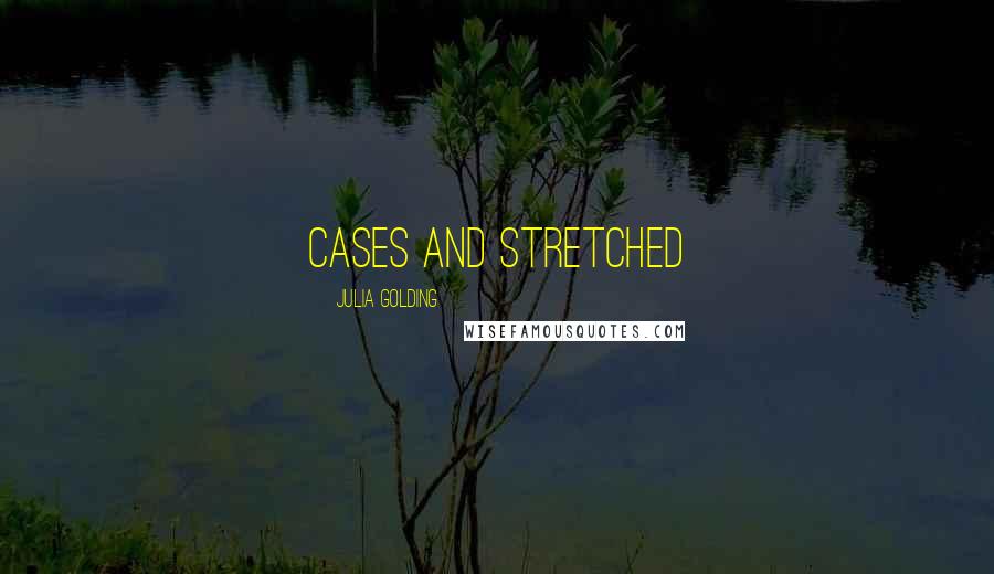 Julia Golding Quotes: cases and stretched