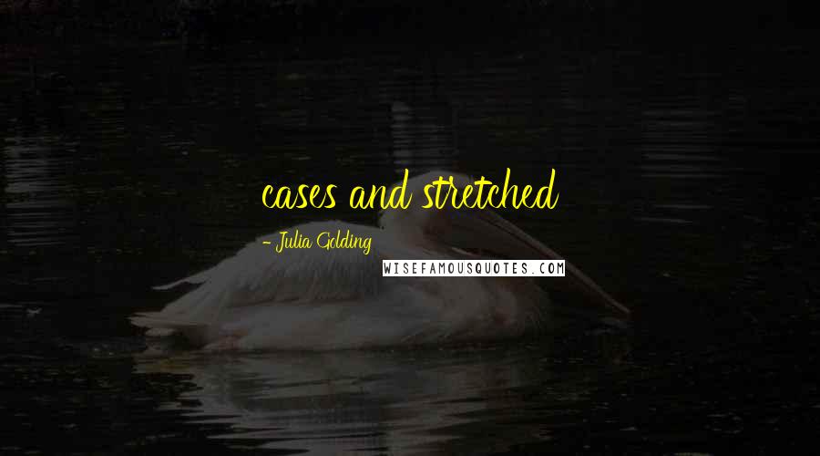 Julia Golding Quotes: cases and stretched