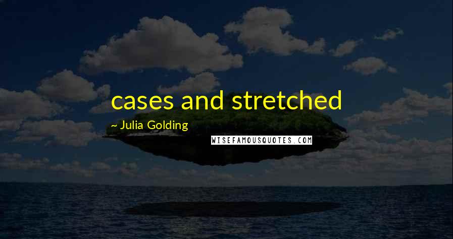 Julia Golding Quotes: cases and stretched