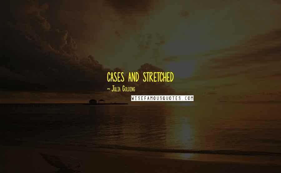 Julia Golding Quotes: cases and stretched