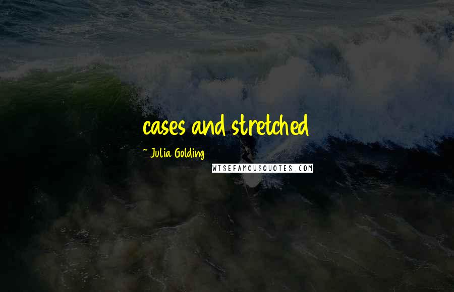 Julia Golding Quotes: cases and stretched