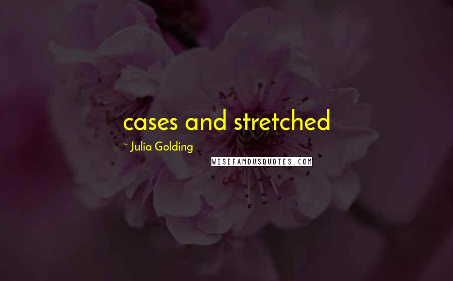 Julia Golding Quotes: cases and stretched