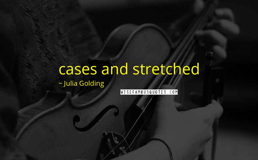 Julia Golding Quotes: cases and stretched