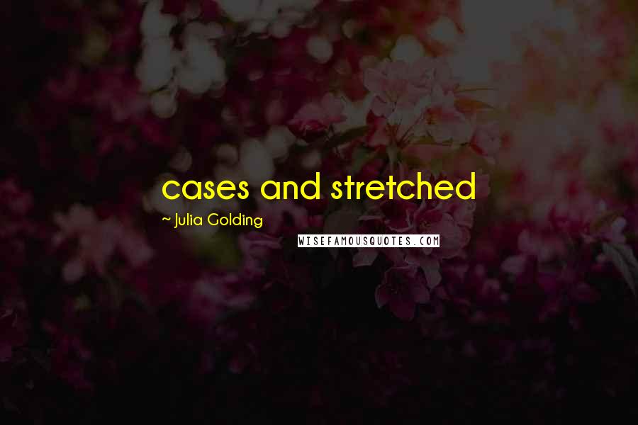 Julia Golding Quotes: cases and stretched