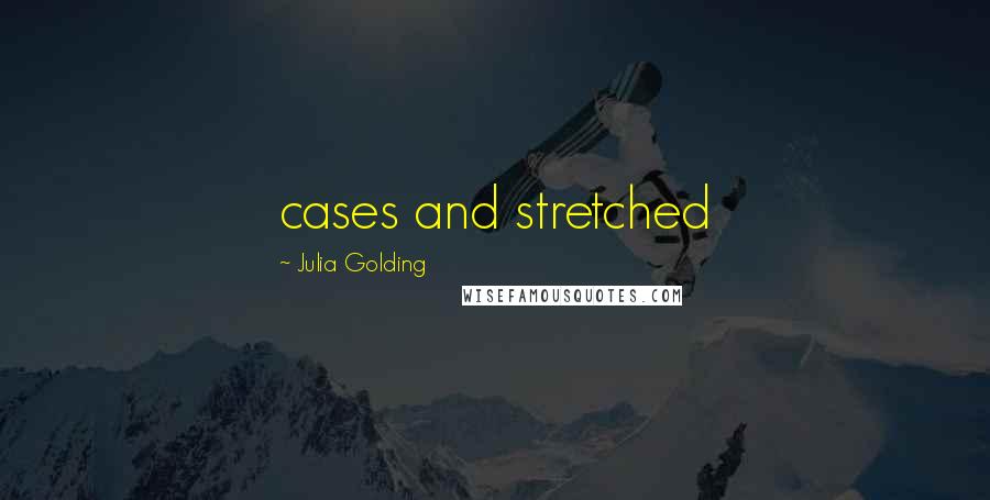 Julia Golding Quotes: cases and stretched