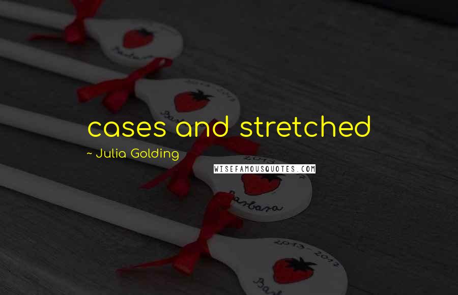 Julia Golding Quotes: cases and stretched