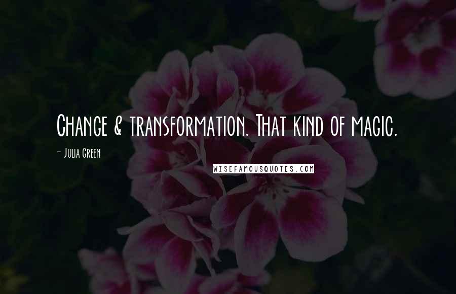 Julia Green Quotes: Change & transformation. That kind of magic.