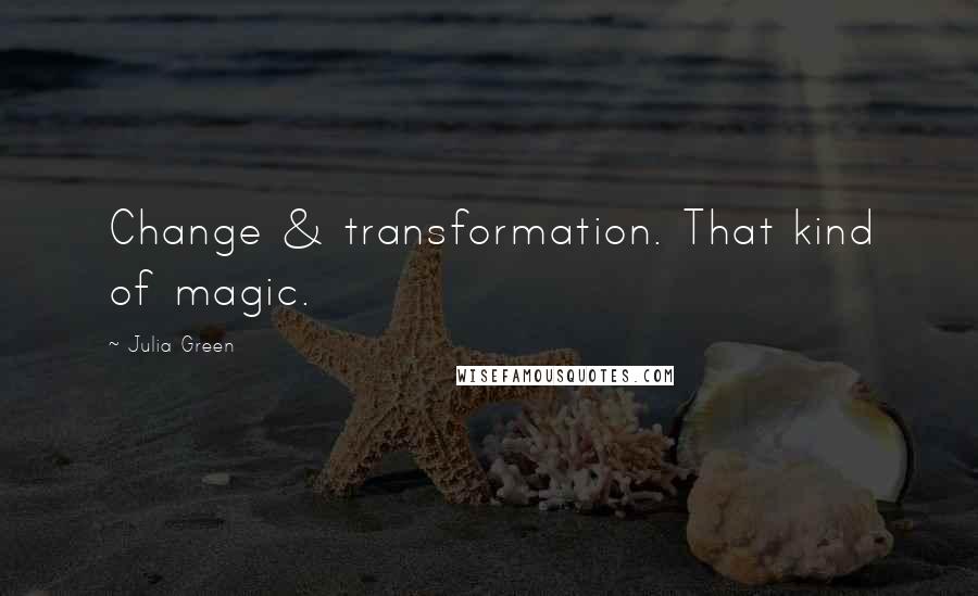 Julia Green Quotes: Change & transformation. That kind of magic.