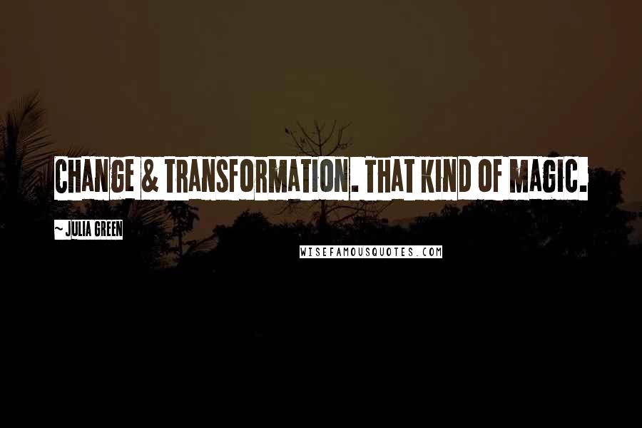 Julia Green Quotes: Change & transformation. That kind of magic.