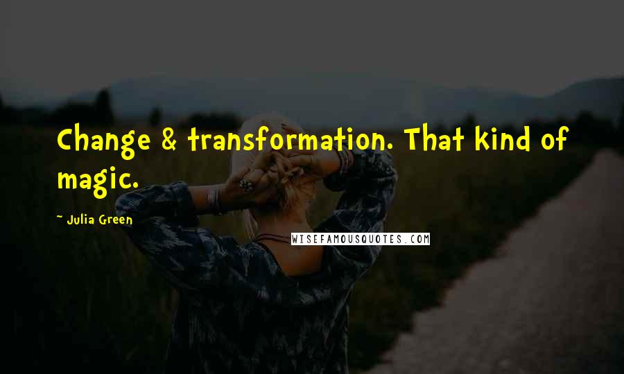 Julia Green Quotes: Change & transformation. That kind of magic.