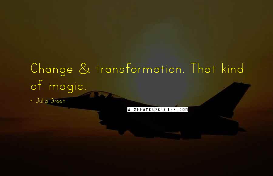 Julia Green Quotes: Change & transformation. That kind of magic.