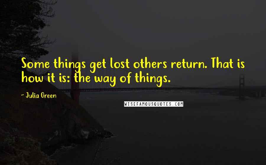 Julia Green Quotes: Some things get lost others return. That is how it is: the way of things.
