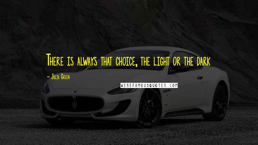 Julia Green Quotes: There is always that choice, the light or the dark