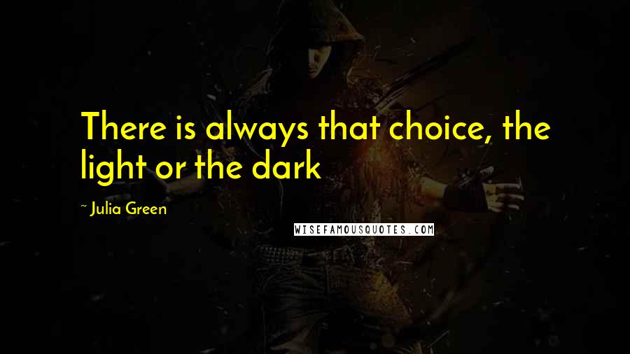 Julia Green Quotes: There is always that choice, the light or the dark