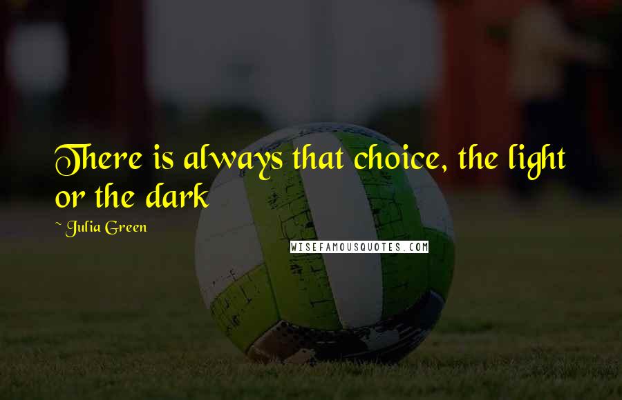 Julia Green Quotes: There is always that choice, the light or the dark