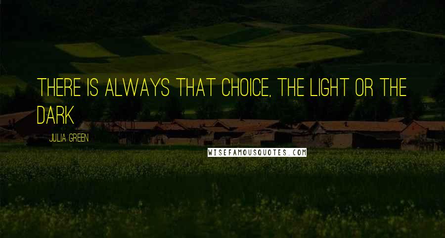 Julia Green Quotes: There is always that choice, the light or the dark