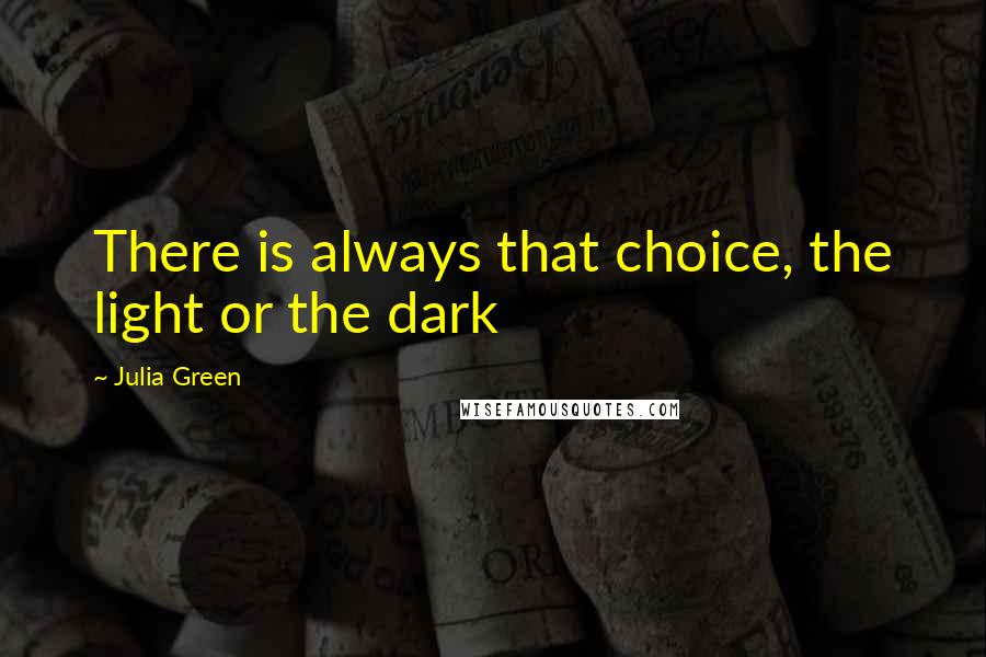 Julia Green Quotes: There is always that choice, the light or the dark