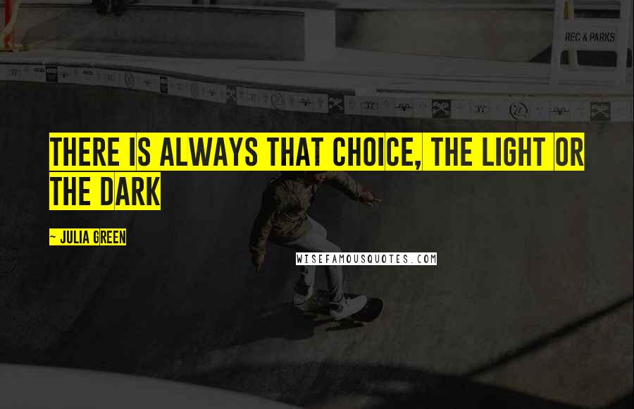 Julia Green Quotes: There is always that choice, the light or the dark