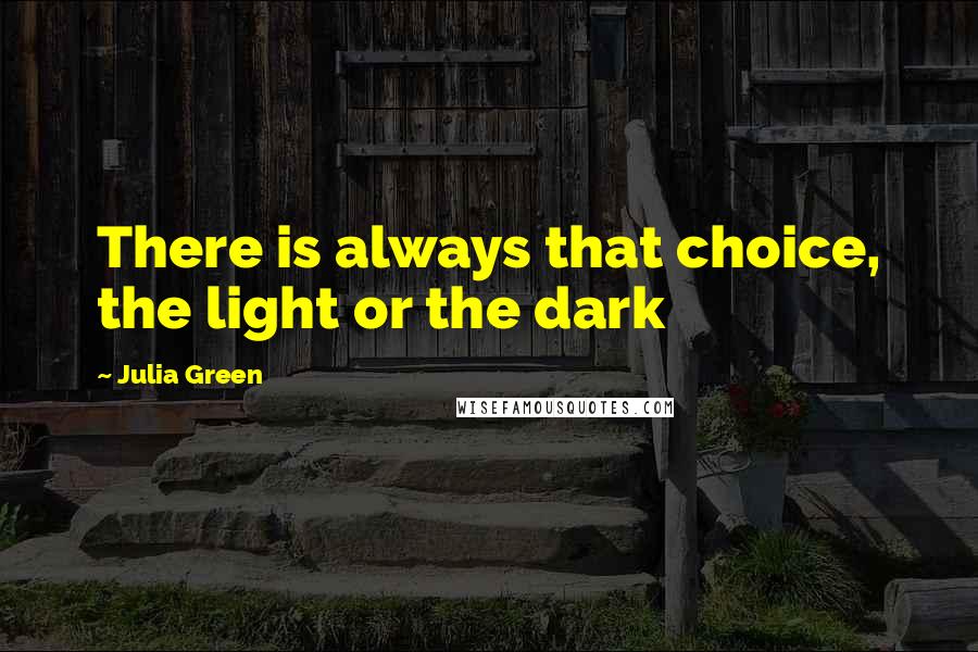 Julia Green Quotes: There is always that choice, the light or the dark