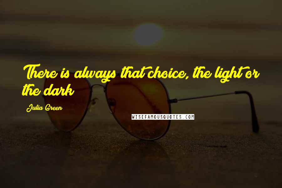 Julia Green Quotes: There is always that choice, the light or the dark