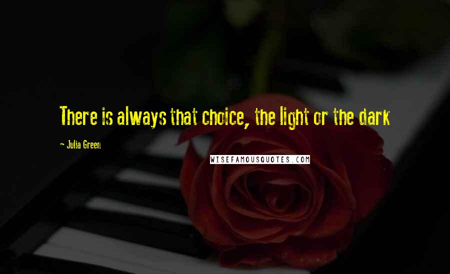 Julia Green Quotes: There is always that choice, the light or the dark