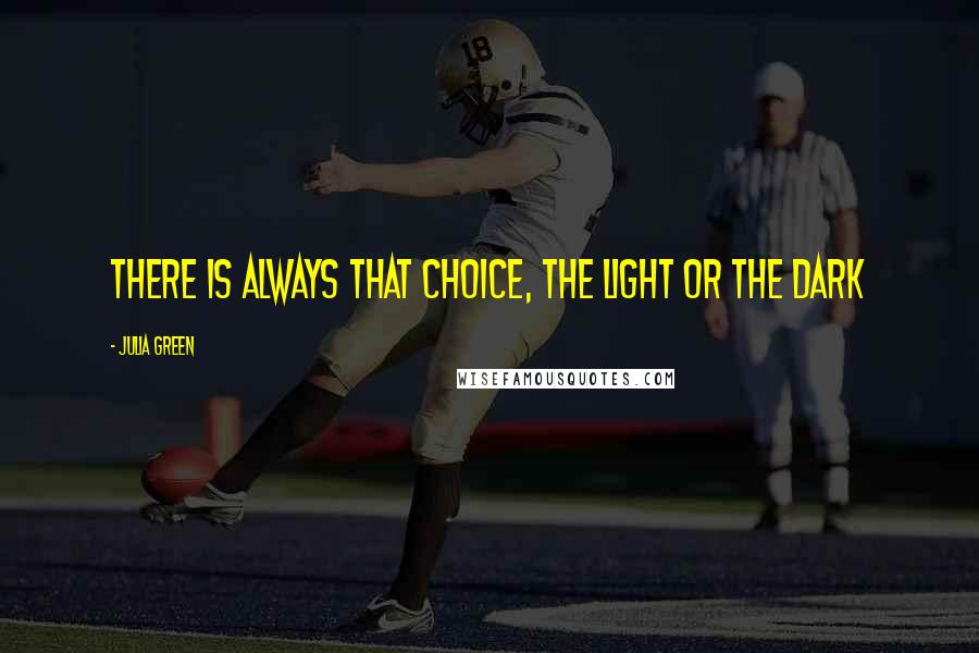 Julia Green Quotes: There is always that choice, the light or the dark