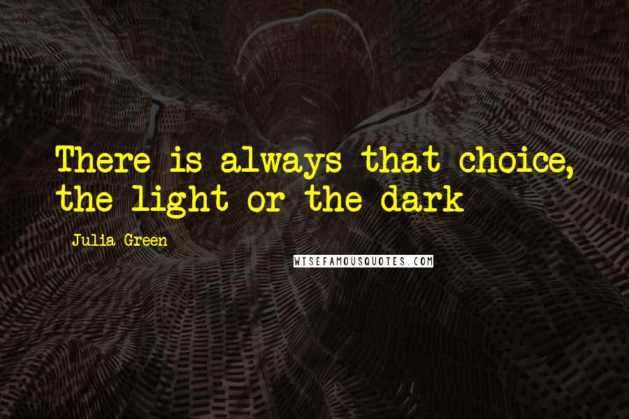 Julia Green Quotes: There is always that choice, the light or the dark