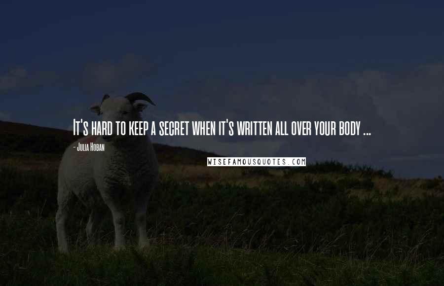 Julia Hoban Quotes: It's hard to keep a secret when it's written all over your body ...