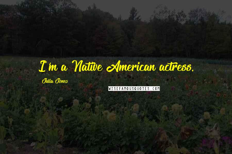 Julia Jones Quotes: I'm a Native American actress.