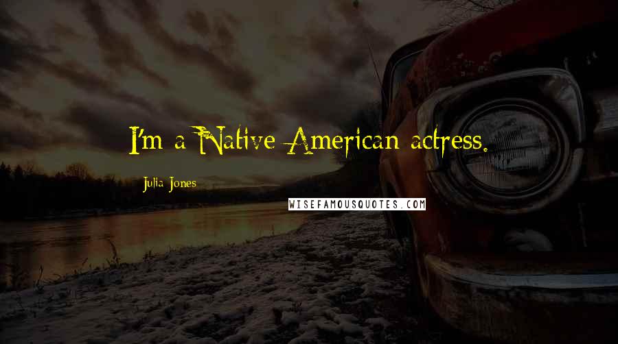 Julia Jones Quotes: I'm a Native American actress.