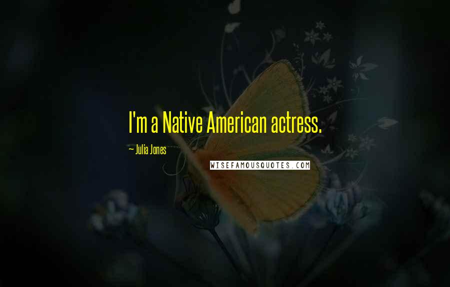 Julia Jones Quotes: I'm a Native American actress.