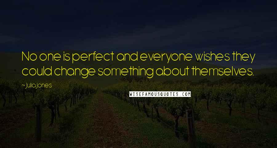 Julia Jones Quotes: No one is perfect and everyone wishes they could change something about themselves.