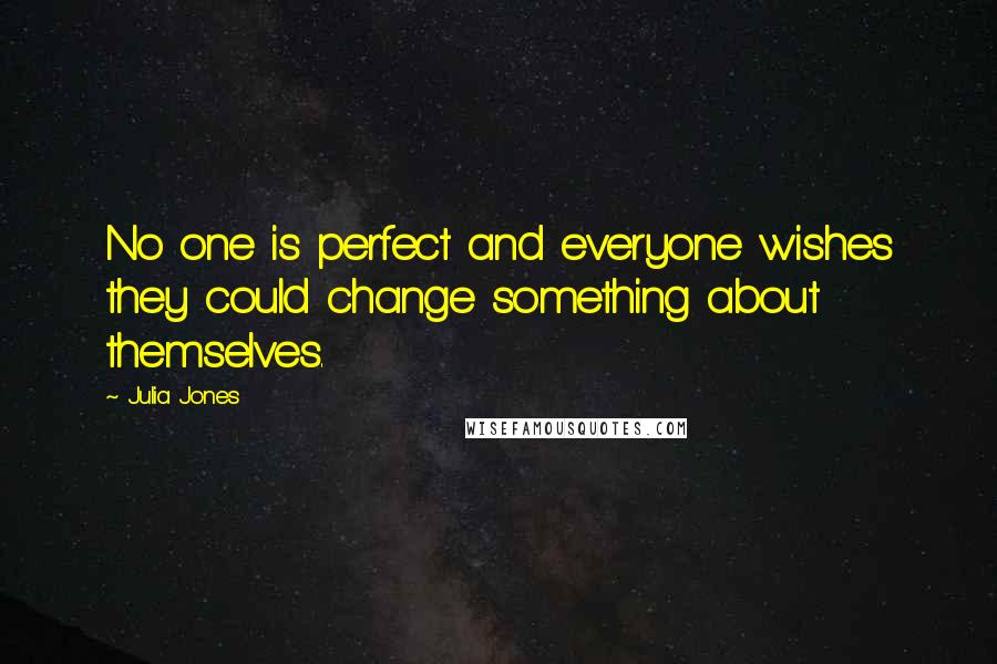 Julia Jones Quotes: No one is perfect and everyone wishes they could change something about themselves.