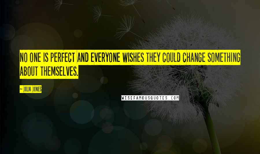 Julia Jones Quotes: No one is perfect and everyone wishes they could change something about themselves.