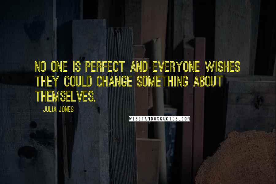 Julia Jones Quotes: No one is perfect and everyone wishes they could change something about themselves.