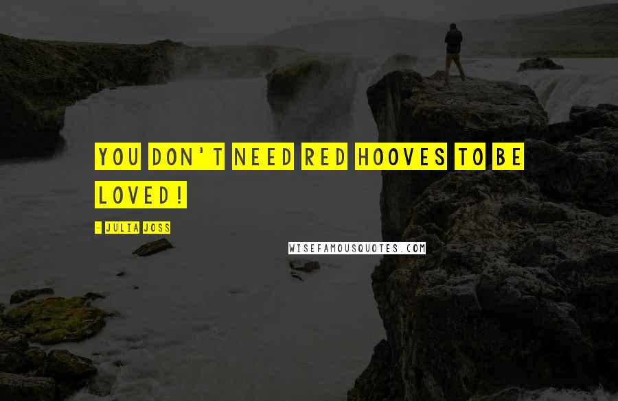 Julia Joss Quotes: You don't need red hooves to be loved!