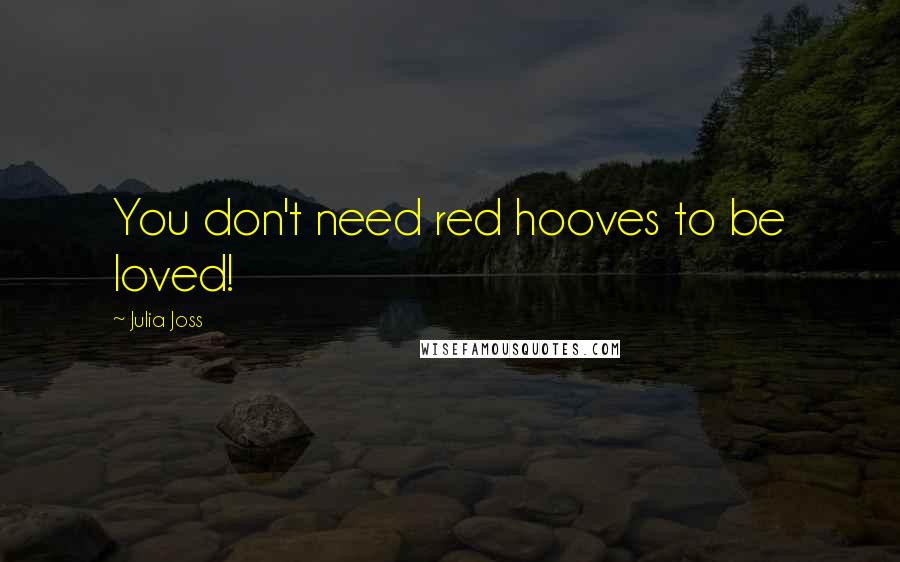 Julia Joss Quotes: You don't need red hooves to be loved!