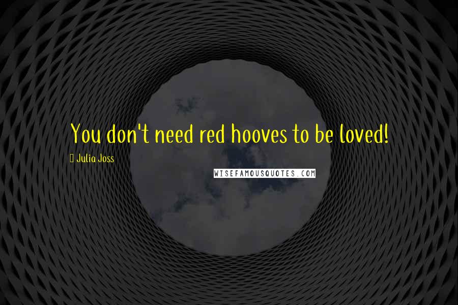 Julia Joss Quotes: You don't need red hooves to be loved!