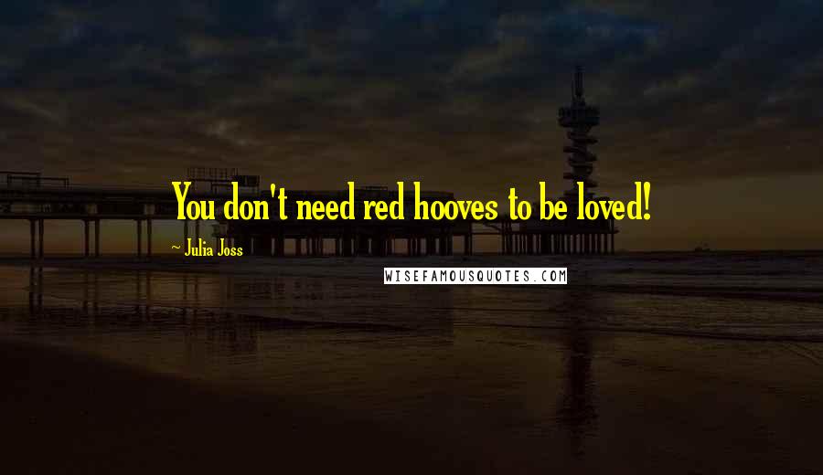 Julia Joss Quotes: You don't need red hooves to be loved!