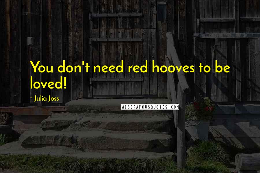 Julia Joss Quotes: You don't need red hooves to be loved!