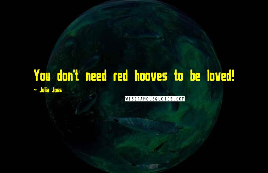 Julia Joss Quotes: You don't need red hooves to be loved!