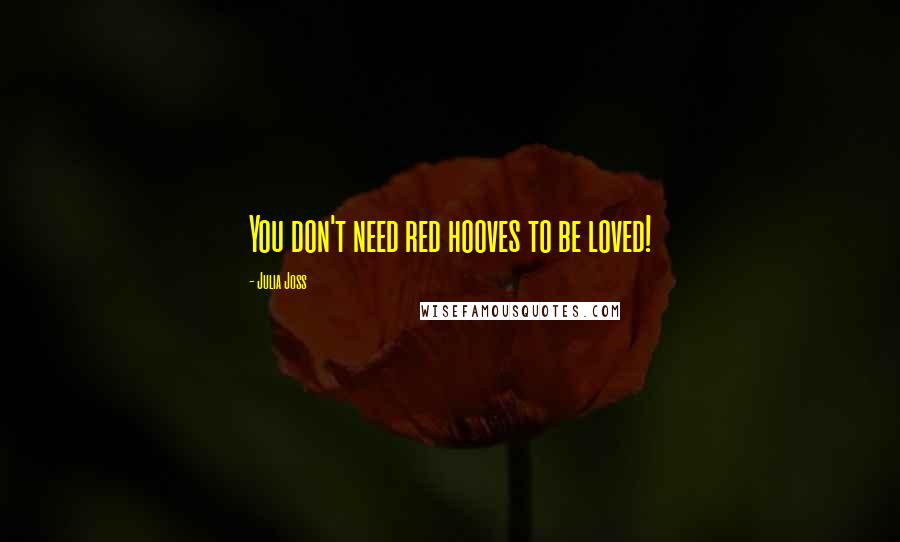 Julia Joss Quotes: You don't need red hooves to be loved!