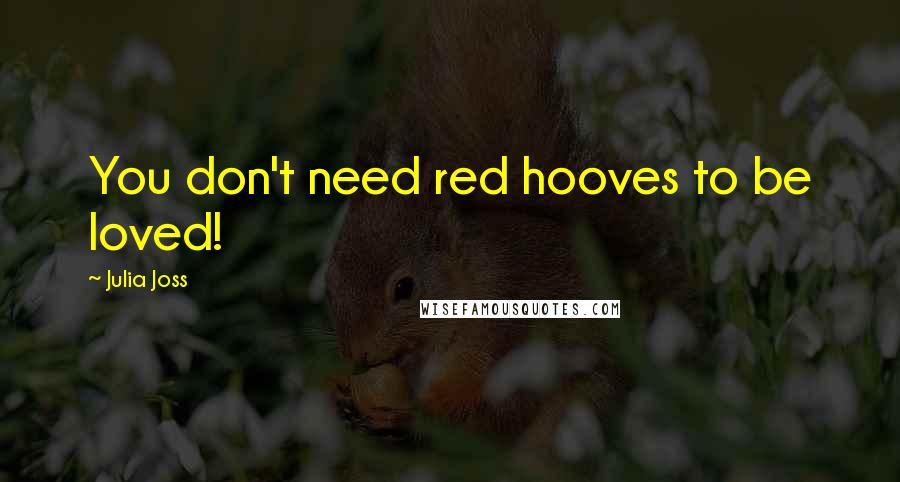 Julia Joss Quotes: You don't need red hooves to be loved!