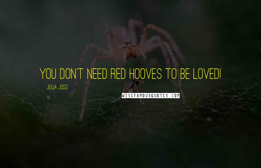 Julia Joss Quotes: You don't need red hooves to be loved!