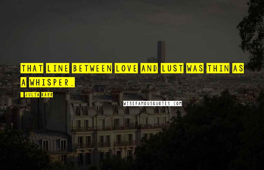 Julia Karr Quotes: That line between love and lust was thin as a whisper.