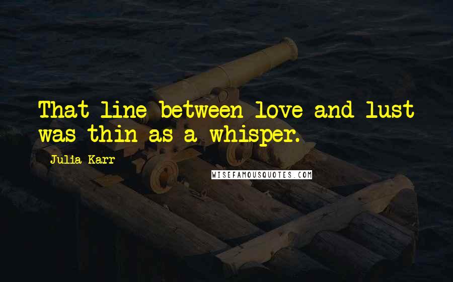 Julia Karr Quotes: That line between love and lust was thin as a whisper.