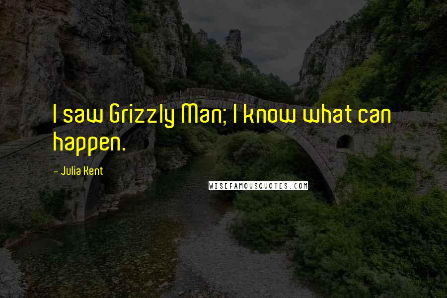 Julia Kent Quotes: I saw Grizzly Man; I know what can happen.