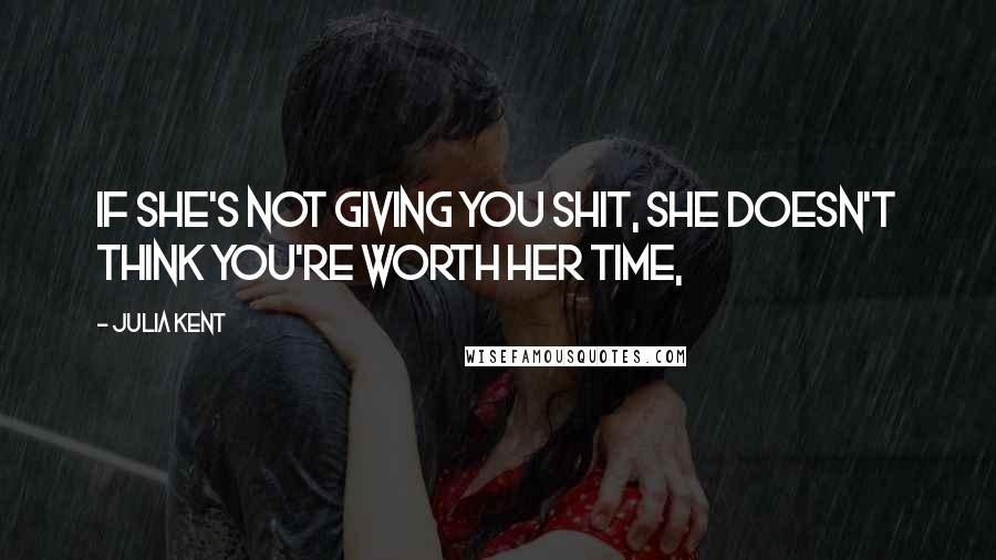 Julia Kent Quotes: If she's not giving you shit, she doesn't think you're worth her time,