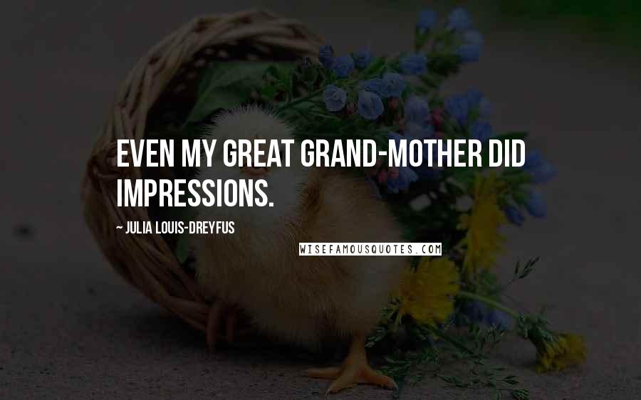 Julia Louis-Dreyfus Quotes: Even my great grand-mother did impressions.